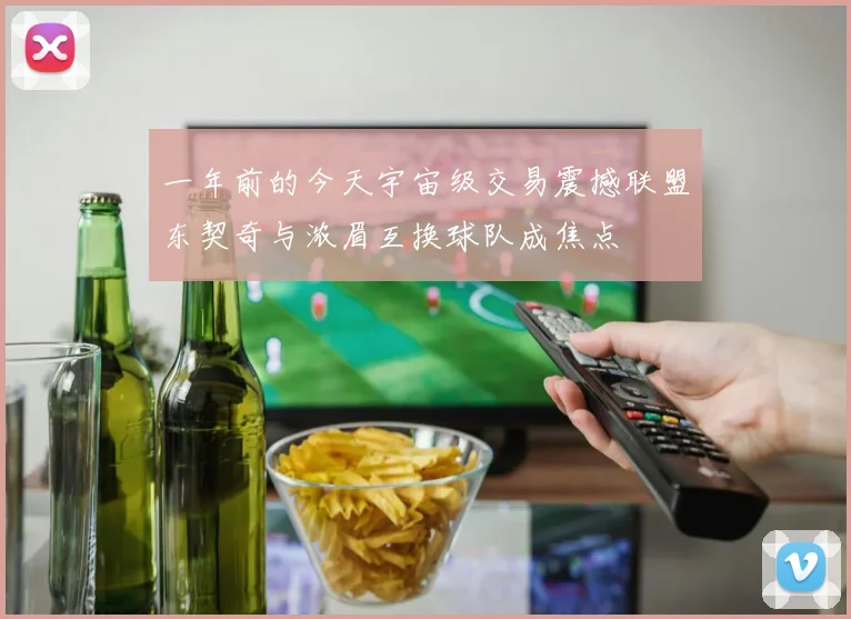 一年前的今天宇宙级交易震撼联盟东契奇与浓眉互换球队成焦点