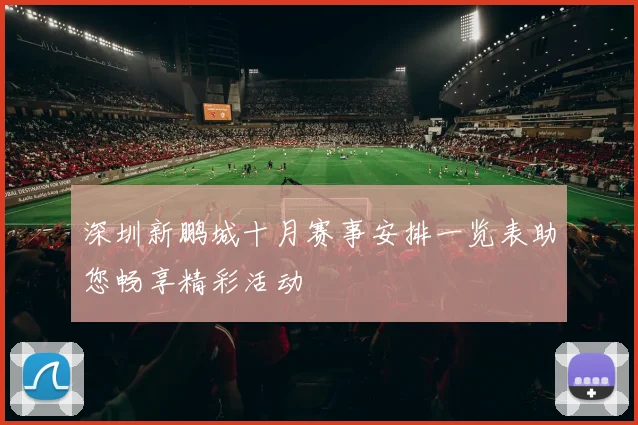 深圳新鹏城十月赛事安排一览表助您畅享精彩活动