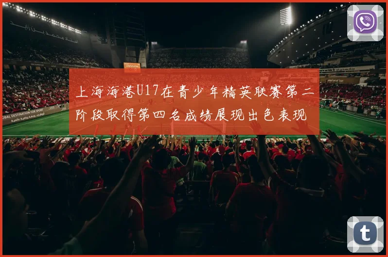 上海海港U17在青少年精英联赛第二阶段取得第四名成绩展现出色表现