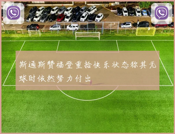 斯通斯赞福登重拾快乐状态称其无球时依然努力付出