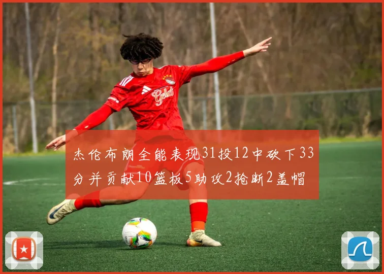 杰伦布朗全能表现31投12中砍下33分并贡献10篮板5助攻2抢断2盖帽