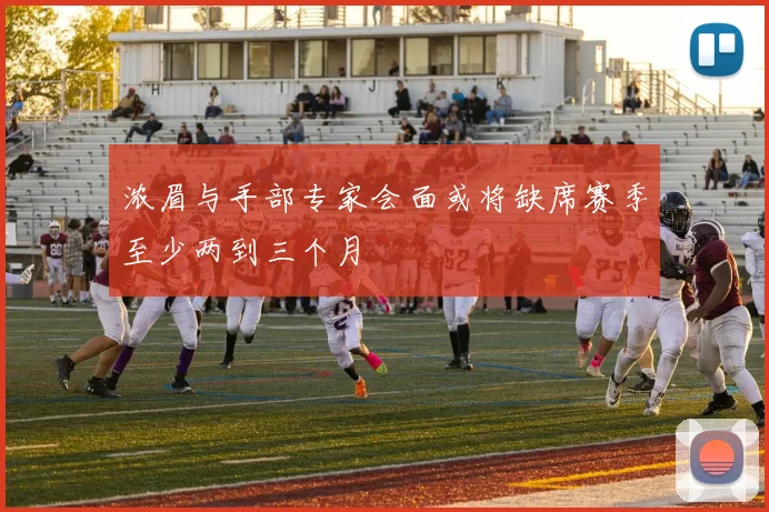 浓眉与手部专家会面或将缺席赛季至少两到三个月