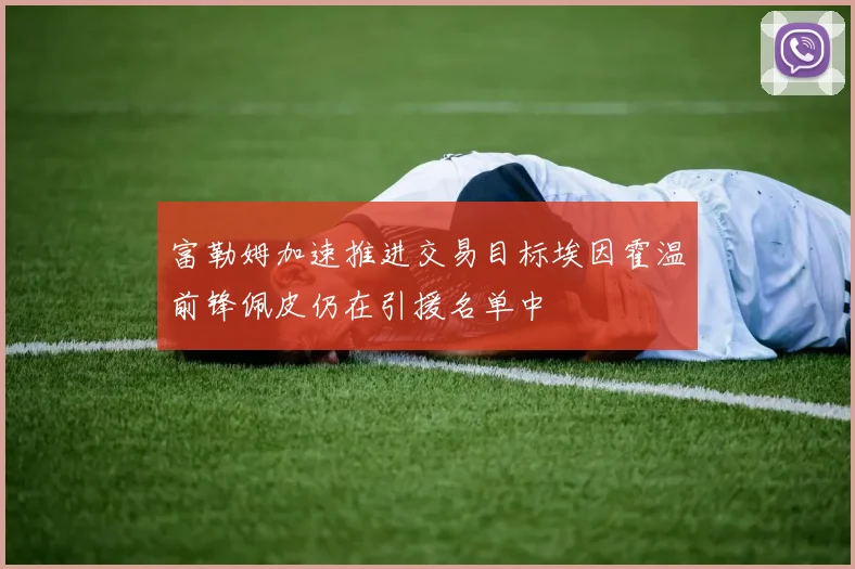 富勒姆加速推进交易目标埃因霍温前锋佩皮仍在引援名单中