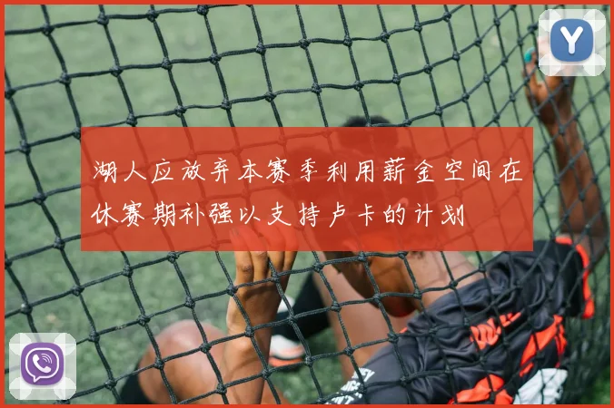 湖人应放弃本赛季利用薪金空间在休赛期补强以支持卢卡的计划