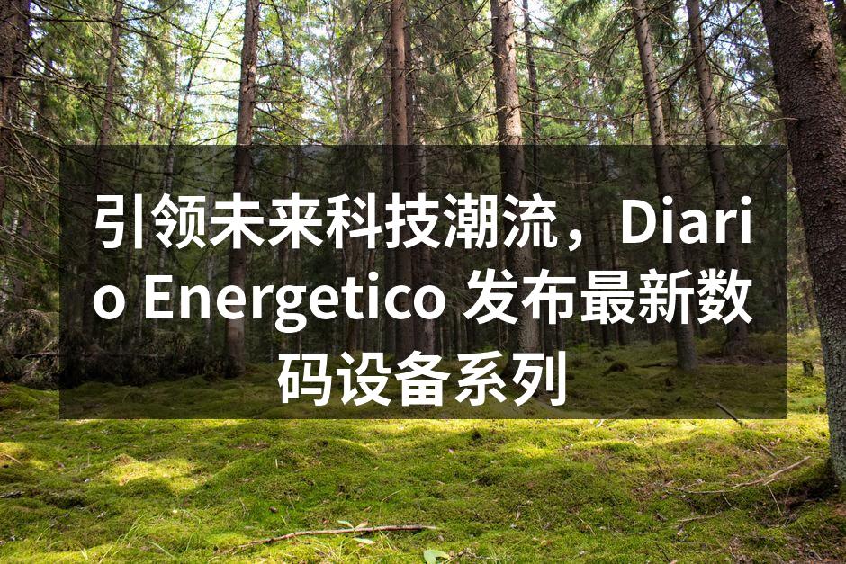 Diario Energetico 最新数码设备系列发布会现场